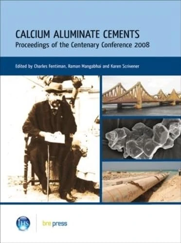 Calcium Aluminate Cements: Proceedings of the Centenary Conference 2008 (EP 94)