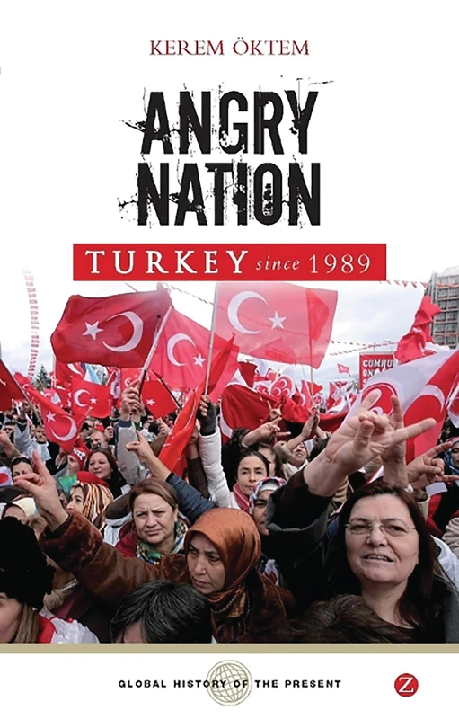 Angry Nation: Turkey since 1989 (Global History of the Present)