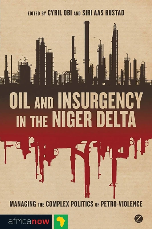 Oil and Insurgency in the Niger Delta: Managing the Complex Politics of Petro-violence (Africa Now)