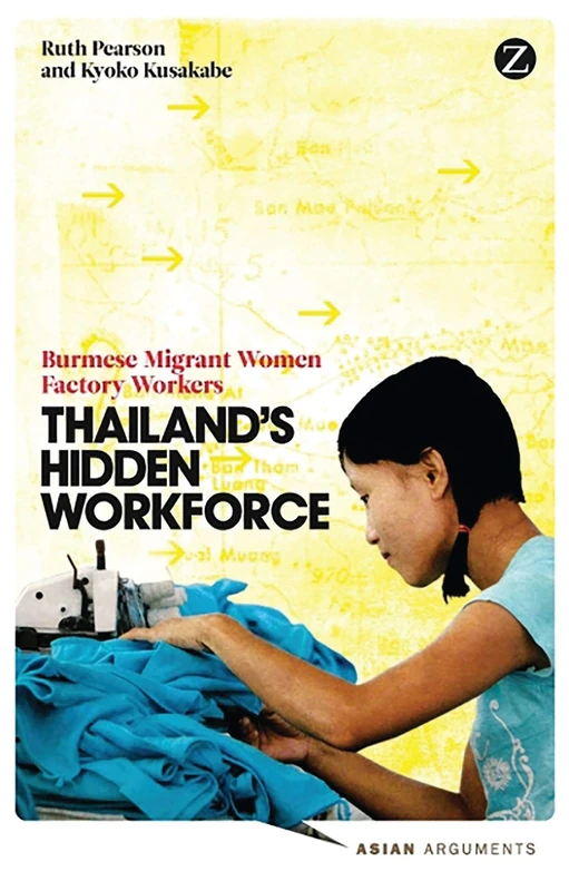 Thailand's Hidden Workforce: Burmese Migrant Women Factory Workers (Asian Arguments)