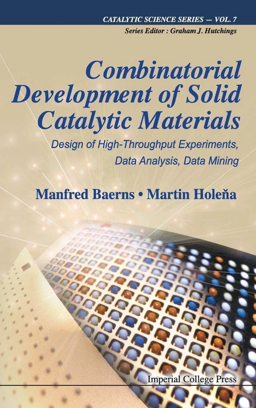 COMBINATORIAL DEVELOPMENT OF SOLID CATALYTIC MATERIALS: DESIGN OF HIGH-THROUGHPUT EXPERIMENTS, DATA ANALYSIS, DATA MINING: 7 (Catalytic Science Series)