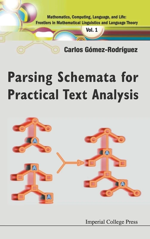 Parsing Schemata For Practical Text Analysis: 1 (Mathematics, Computing, Language, And Life: Frontiers In Mathematical Linguistics And Language Theory)