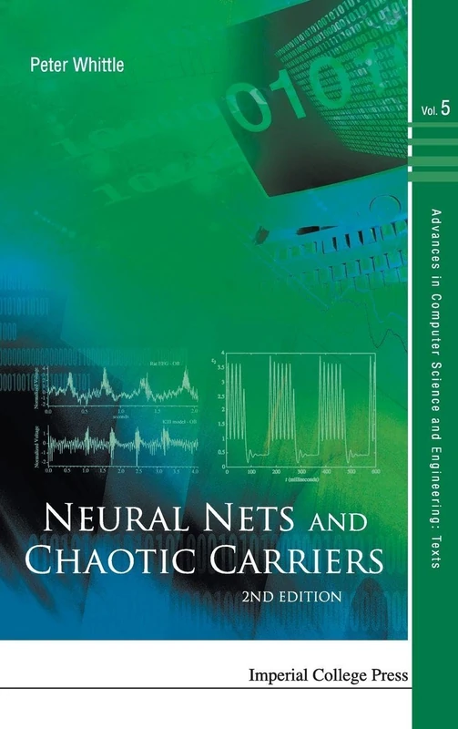 Neural Nets And Chaotic Carriers (2nd Edition): 5 (Advances in Computer Science and Engineering: Texts)