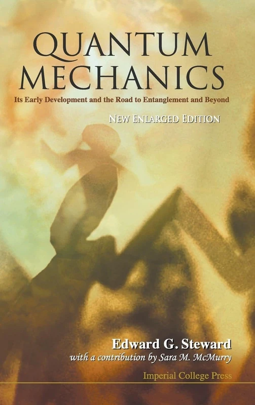 QUANTUM MECHANICS: ITS EARLY DEVELOPMENT AND THE ROAD TO ENTANGLEMENT AND BEYOND (NEW ENLARGED EDITION)