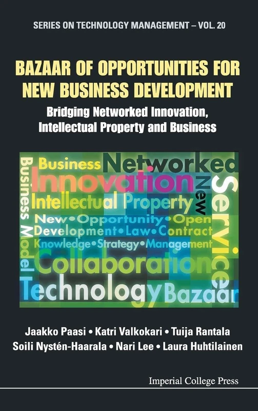 BAZAAR OF OPPORTUNITIES FOR NEW BUSINESS DEVELOPMENT: BRIDGING NETWORKED INNOVATION, INTELLECTUAL PROPERTY AND BUSINESS: 20 (Series on Technology Management)