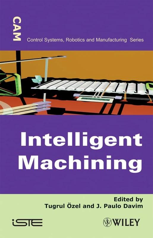 Intelligent Machining: Modeling and Optimization of the Machining Processes and Systems (Control Systems, Robotics and Manufacturing)