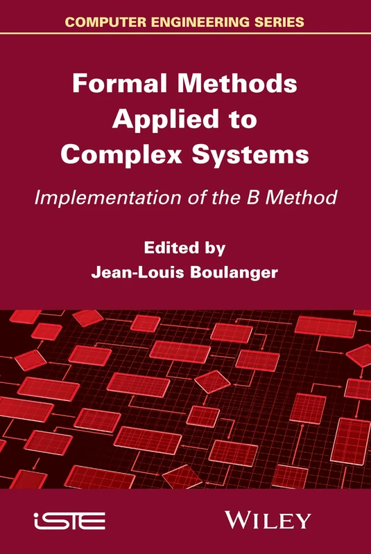 Formal Methods Applied to Complex Systems: Implementation of the B Method (Computer Engineering (Wiley))