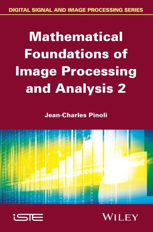 Mathematical Foundations of Image Processing and Analysis 2 (Iste)