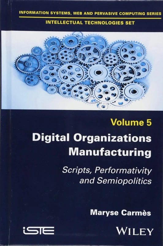 Digital Organizations Manufacturing: Scripts, Performativity and Semiopolitics (Information Systems, Web and Pervasive Computing, Volume 5) - Image 1