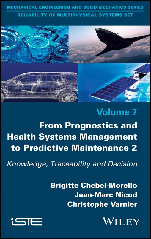 From Prognostics and Health Systems Management to Predictive Maintenance 2: Knowledge, Reliability and Decision (Reliability of Multiphysical Systems Set, 7)