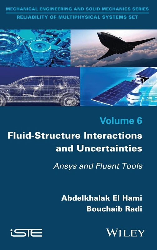 Fluid-Structure Interactions and Uncertainties: Ansys and Fluent Tools (Mechanical Engineering and Solid Mechanics: Reliability of Multiphysical Systems, 6)