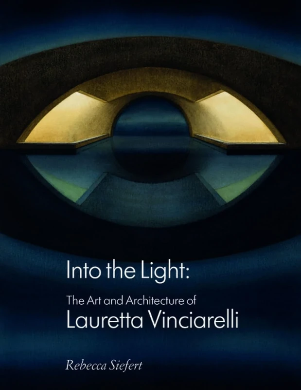Into the Light: The Art and Architecture of Lauretta Vinciarelli