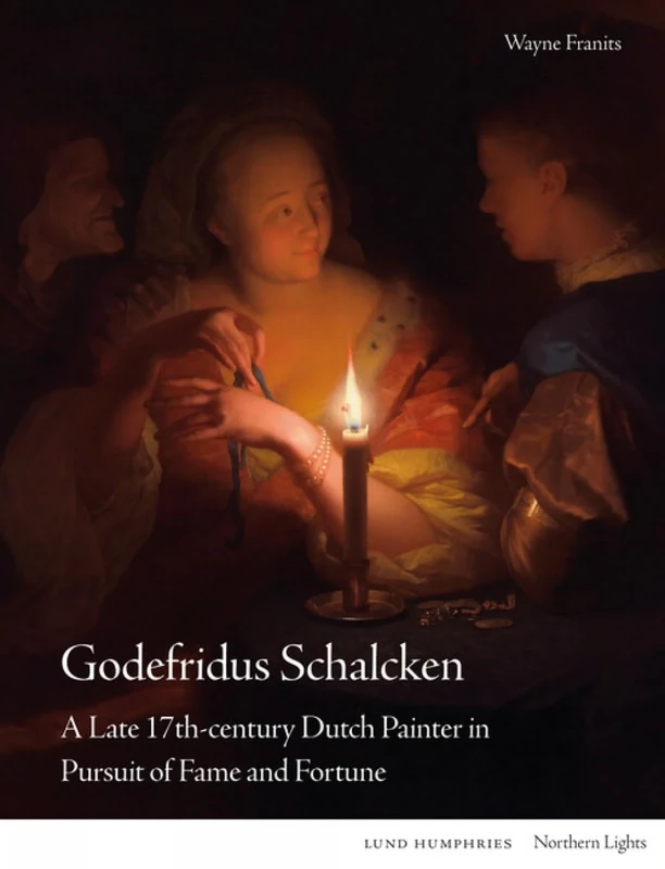 Godefridus Schalcken: A Late 17th-century Dutch Painter in Pursuit of Fame and Fortune (Northern Lights)