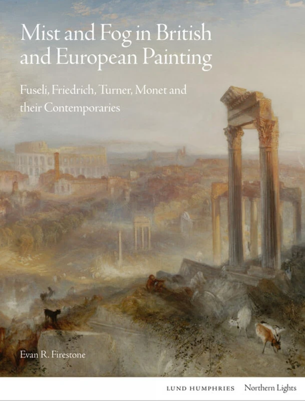 Mist and Fog in British and European Painting: Fuseli, Friedrich, Turner, Monet and their Contemporaries (Northern Lights)