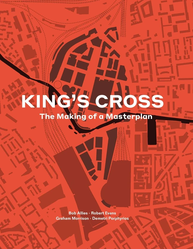 King's Cross: The Making of a Masterplan