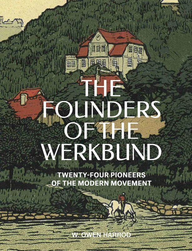 The Founders of the Werkbund: Twenty-four Pioneers of the Modern Movement