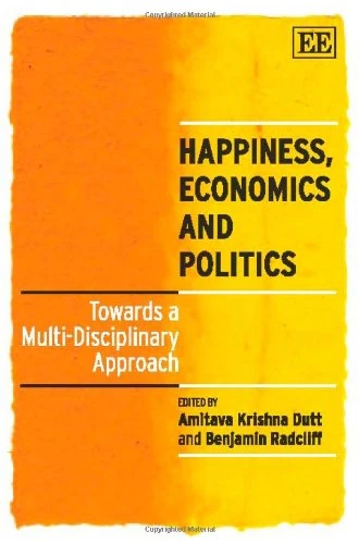 Happiness, Economics and Politics: Towards a Multi-Disciplinary Approach