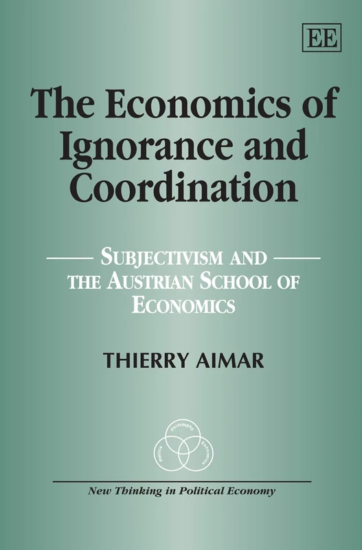 The Economics of Ignorance and Coordination: Subjectivism and the Austrian School of Economics (New Thinking in Political Economy series)