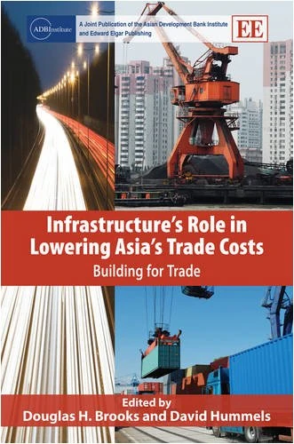 Infrastructure’s Role in Lowering Asia’s Trade Costs: Building for Trade (ADBI series on Asian Economic Integration and Cooperation)