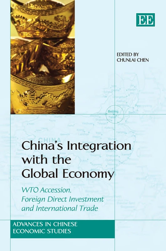 China’s Integration with the Global Economy: WTO Accession, Foreign Direct Investment and International Trade (Advances in Chinese Economic Studies series)