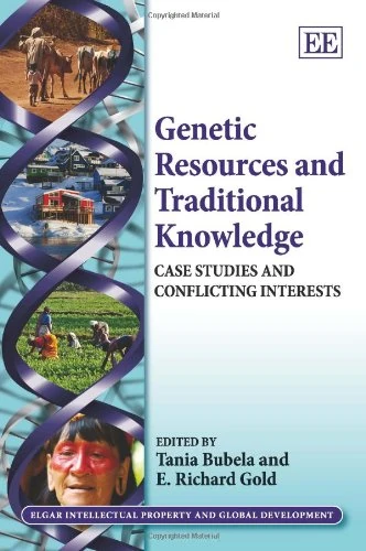 Genetic Resources and Traditional Knowledge: Case Studies and Conflicting Interests (Elgar Intellectual Property and Global Development series)