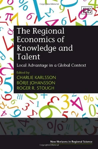 The Regional Economics of Knowledge and Talent: Local Advantage in a Global Context (New Horizons in Regional Science series)