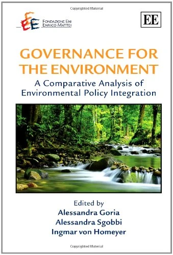 Governance for the Environment: A Comparative Analysis of Environmental Policy Integration (The Fondazione Eni Enrico Mattei series on Economics, the Environment and Sustainable Development)