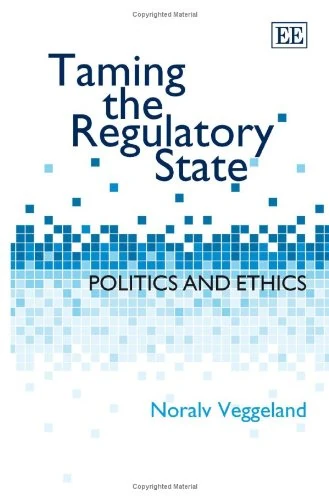 Taming the Regulatory State: Politics and Ethics