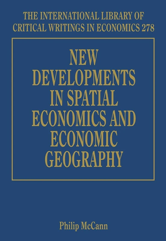 New Developments in Spatial Economics and Economic Geography (The International Library of Critical Writings in Economics series)