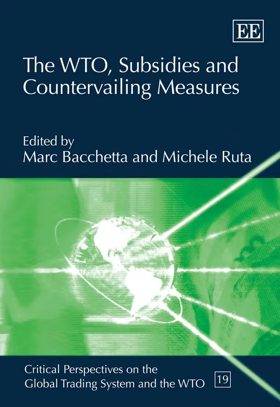 The WTO, Subsidies and Countervailing Measures (Critical Perspectives on the Global Trading System and the WTO series)