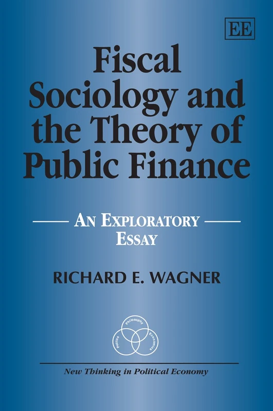 Fiscal Sociology and the Theory of Public Finance: An Exploratory Essay (New Thinking in Political Economy series)