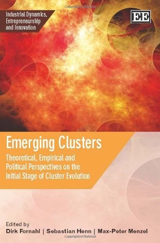 Emerging Clusters: Theoretical, Empirical and Political Perspectives on the Initial Stage of Cluster Evolution (Industrial Dynamics, Entrepreneurship and Innovation series)