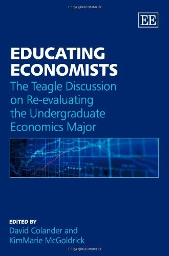 Educating Economists: The Teagle Discussion on Re-evaluating the Undergraduate Economics Major