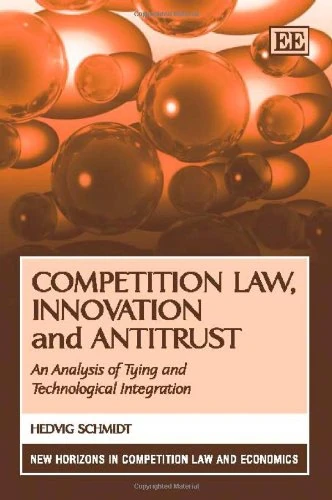 Competition Law, Innovation and Antitrust: An Analysis of Tying and Technological Integration (New Horizons in Competition Law and Economics series)