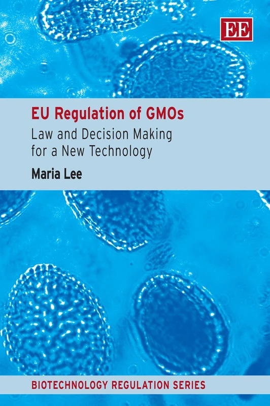 EU Regulation of GMOs: Law and Decision Making for a New Technology (Biotechnology Regulation series)