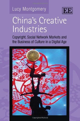 China’s Creative Industries: Copyright, Social Network Markets and the Business of Culture in a Digital Age