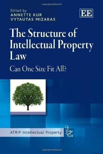 The Structure of Intellectual Property Law: Can One Size Fit All? (ATRIP Intellectual Property series)
