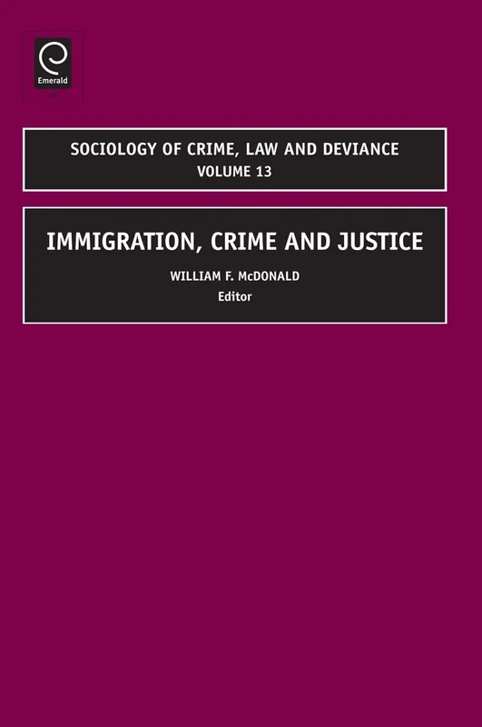 Immigration, Crime and Justice: 13 (Sociology of Crime, Law and Deviance, 13)