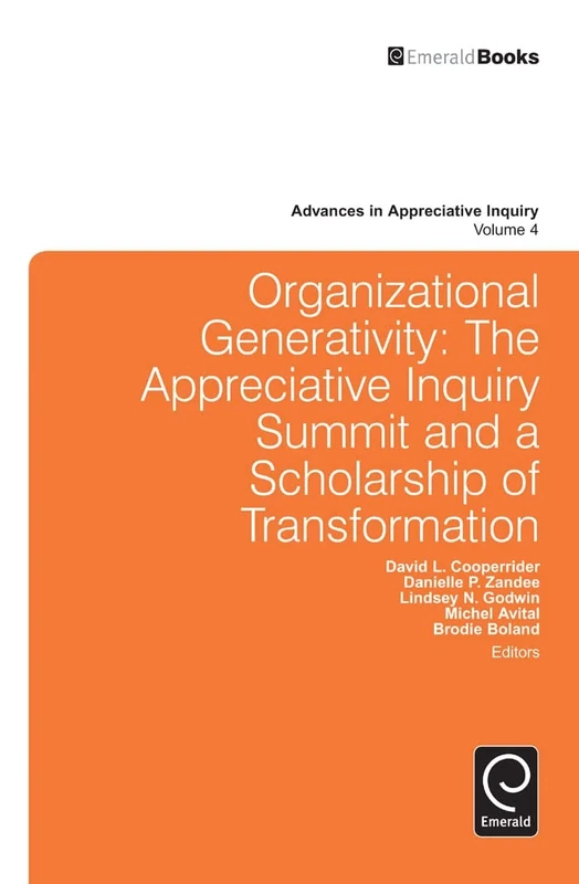 Organizational Generativity: The Appreciate Inquiry Summit and a Scholarship of Transformation: 4 (Advances in Appreciative Inquiry, 4)