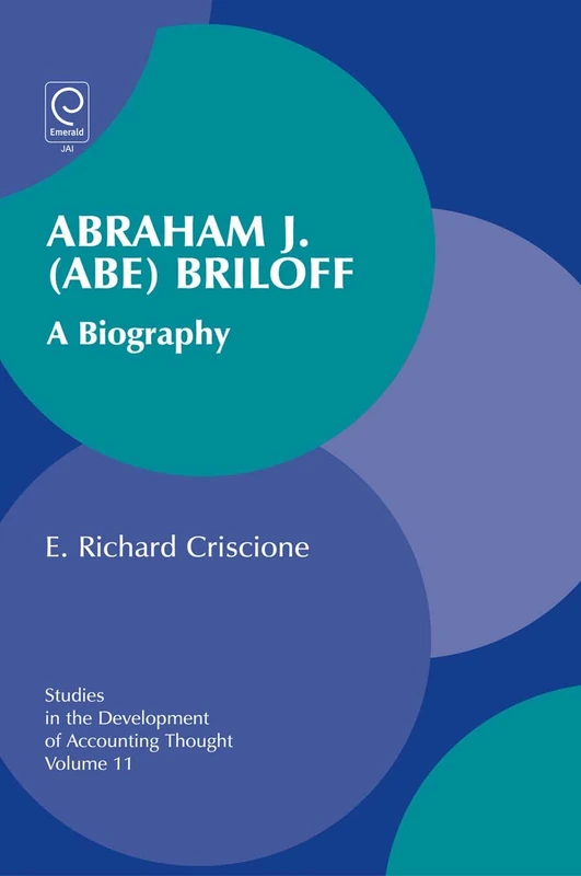Abraham J. (Abe) Briloff: A Biography: 11 (Studies in the Development of Accounting Thought, 11)