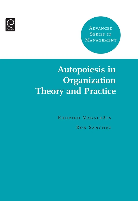 Autopoiesis in Organization Theory and Practice: 6 (Advanced Series in Management, 6)