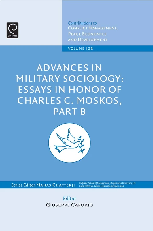 Advances in Military Sociology: Essays in Honor of Charles C. Moskos: 12, Part B (Contributions to Conflict Management, Peace Economics and Development, 12, Part B)