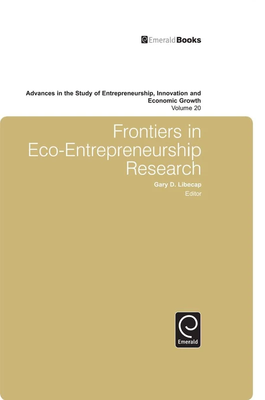 Frontiers in Eco Entrepreneurship Research: 20 (Advances in the Study of Entrepreneurship, Innovation and Economic Growth, 20)