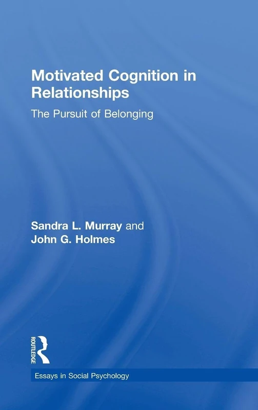 Motivated Cognition in Relationships: The Pursuit of Belonging (Essays in Social Psychology)