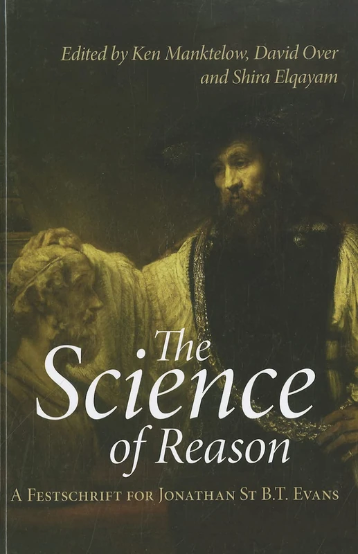 The Science of Reason: A Festschrift for Jonathan St B.T. Evans (Psychology Press Festschrift Series)