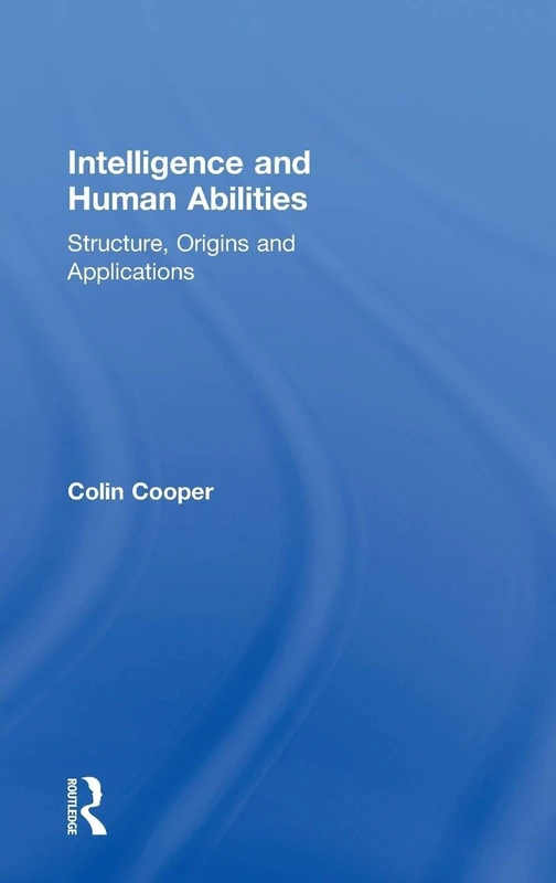 Intelligence and Human Abilities: Structure, Origins and Applications (Psychology Focus)