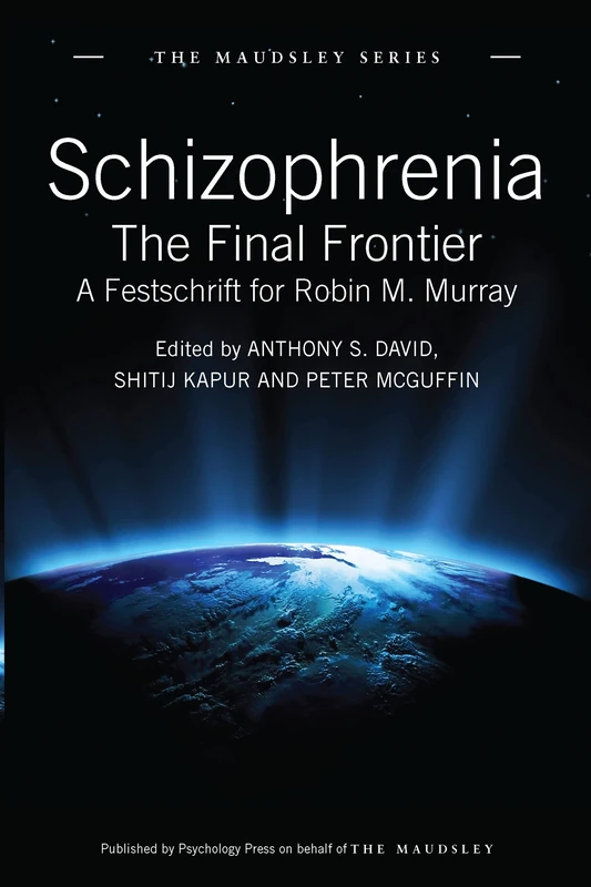 Schizophrenia: The Final Frontier - A Festschrift for Robin M. Murray (Maudsley Series)
