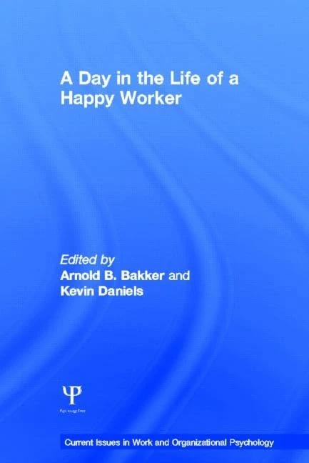 A Day in the Life of a Happy Worker (Current Issues in Work and Organizational Psychology)