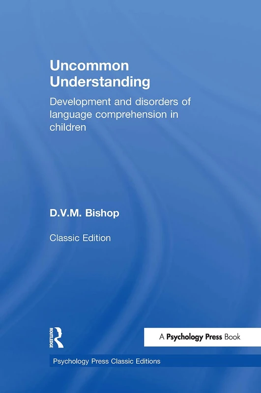 Uncommon Understanding (Classic Edition): Development and disorders of language comprehension in children (Psychology Press & Routledge Classic Editions)