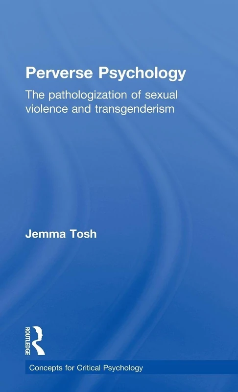 Perverse Psychology: The pathologization of sexual violence and transgenderism (Concepts for Critical Psychology)